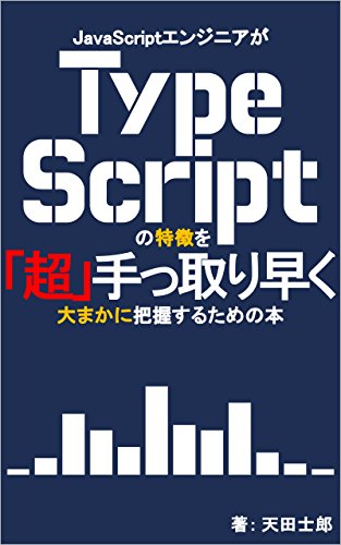JavaScriptエンジニアがTypeScriptの特徴を「超」手っ取り早く大まかに把握するための本